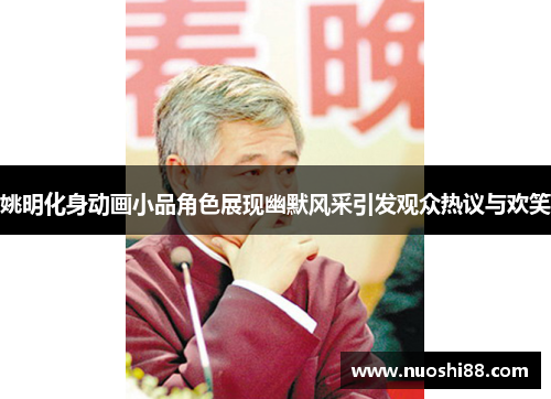 姚明化身动画小品角色展现幽默风采引发观众热议与欢笑