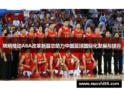 姚明推动ABA改革新篇章助力中国篮球国际化发展与提升
